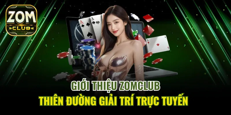Tìm hiểu về thế giới giải trí bất tận tại ZomClub